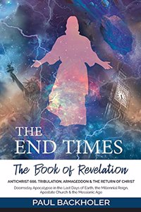 End Times, the Book of Revelation, Antichrist 666, Tribulation, Armageddon and the Return of Christ