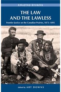 The Law and the Lawless: Frontier Justice on the Canadian Prairies, 1873-1895: Frontier Justice on the Canadian Prairies, 1873-1895