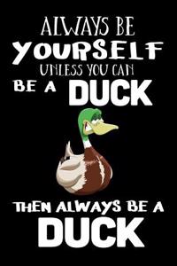 Always Be Yourself Unless You Can Be a Duck Then Always Be a Duck