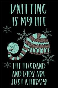 Knitting Is My Life The Husband And Kids Are Just A Hobby
