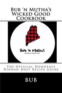 Bub 'n Mutha's Wicked Good Cookbook