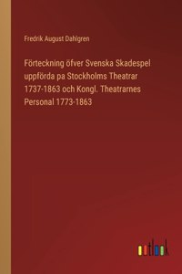 Förteckning öfver Svenska Skadespel uppförda pa Stockholms Theatrar 1737-1863 och Kongl. Theatrarnes Personal 1773-1863