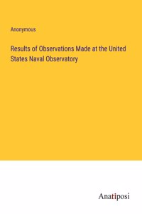 Results of Observations Made at the United States Naval Observatory