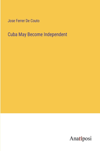 Cuba May Become Independent