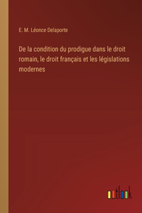 De la condition du prodigue dans le droit romain, le droit français et les législations modernes