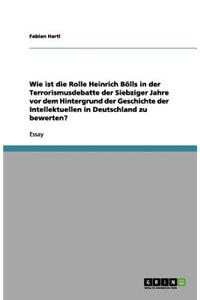 Wie ist die Rolle Heinrich Bölls in der Terrorismusdebatte der Siebziger Jahre vor dem Hintergrund der Geschichte der Intellektuellen in Deutschland zu bewerten?