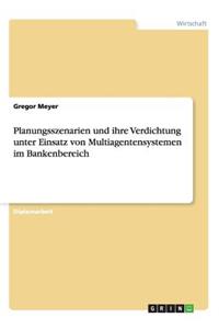 Planungsszenarien und ihre Verdichtung unter Einsatz von Multiagentensystemen im Bankenbereich