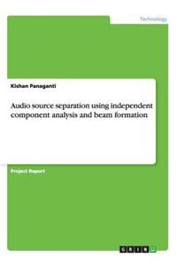 Audio source separation using independent component analysis and beam formation