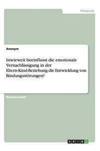 Inwieweit beeinflusst die emotionale Vernachlässigung in der Eltern-Kind-Beziehung die Entwicklung von Bindungsstörungen?