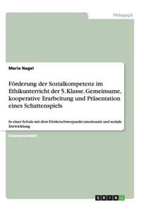 Förderung der Sozialkompetenz im Ethikunterricht der 5. Klasse. Gemeinsame, kooperative Erarbeitung und Präsentation eines Schattenspiels