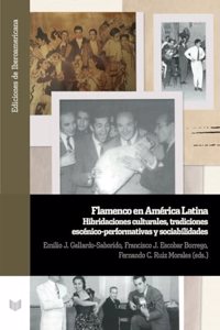 Flamenco en America Latina : hibridaciones culturales, tradiciones escenico-performativas y sociabilidades