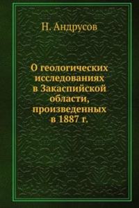 O geologicheskih issledovaniyah v Zakaspijskoj oblasti, proizvedennyh v 1887 g.