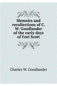 Memoirs and recollections of C. W. Goodlander of the early days of Fort Scott