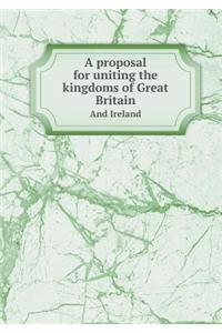 A Proposal for Uniting the Kingdoms of Great Britain and Ireland