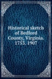 Historical skh of Bedford County, Virginia. 1753. 1907