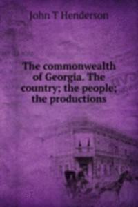 commonwealth of Georgia. The country; the people; the productions