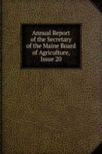 Annual Report of the Secretary of the Maine Board of Agriculture, Issue 20