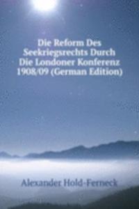 Die Reform Des Seekriegsrechts Durch Die Londoner Konferenz 1908/09 (German Edition)