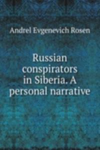 Russian conspirators in Siberia. A personal narrative