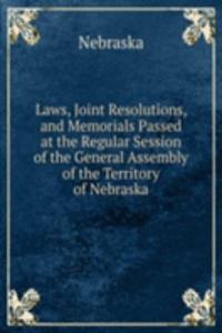 Laws, Joint Resolutions, and Memorials Passed at the Regular Session of the General Assembly of the Territory of Nebraska