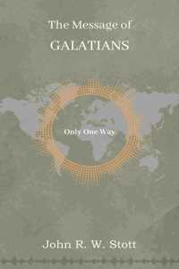 The Message of Galatians: Only One Way (The Bible speaks Today New Testament)
