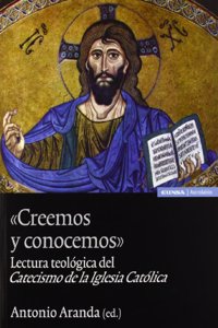 Creemos y conocemos: lectura teologica del catecismo de la Iglesia catolica