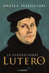 La verdad sobre Lutero (Spanish Edition)