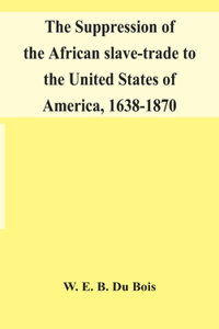 suppression of the African slave-trade to the United States of America, 1638-1870