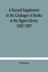 Second Supplement to the Catalogue of Books in the Signet Library 1882-1887 with A Subject Index to the Whole Catalogue