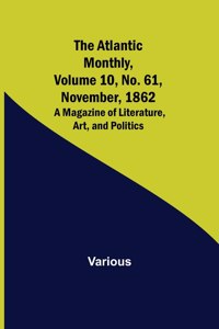 Atlantic Monthly, Volume 10, No. 61, November, 1862; A Magazine of Literature, Art, and Politics