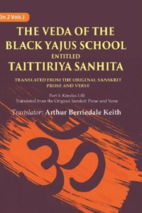 The Veda of the Black Yajus School Entitled Taittiriya Sanhita: Part 1: Kandas I-III, Translated from the Original Sanskrit Prose 1st