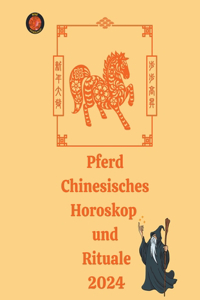 Pferd Chinesisches Horoskop und Rituale 2024