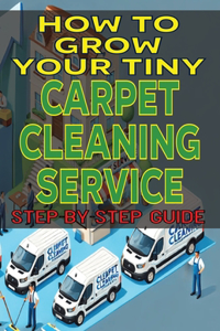 How to Grow Your Tiny Carpet Cleaning Service