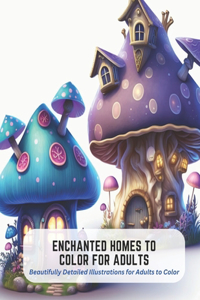 Enchanted Homes to Color for Adults