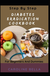Step By Step Diabetes Eradication Cookbook For Beginners And Dummies