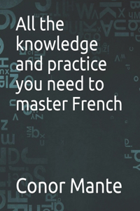 All the knowledge and practice you need to master French