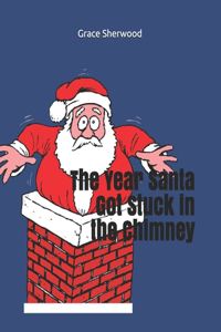 Year Santa Got Stuck in the Chimney