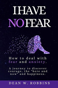 I HAVE NO FEAR. How to deal with fear and anxiety.
