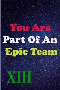 You Are Part Of An Epic Team XIII