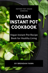 Vegan Instant Pot Cookbook: Vegan Instant Pot Recipe Book for Healthy Living