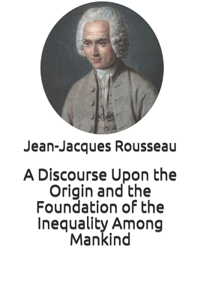A Discourse Upon the Origin and the Foundation of the Inequality Among Mankind