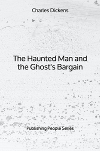 The Haunted Man and the Ghost's Bargain - Publishing People Series