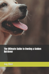Ultimate Guide to Owning a Golden Retriever