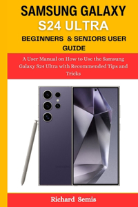 Samsung Galaxy S24 Ultra Beginners & Seniors User Guide