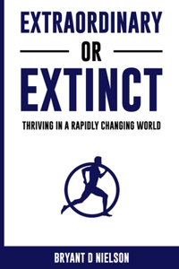 Extraordinary or Extinct: Thriving in a Rapidly Changing World