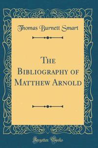 The Bibliography of Matthew Arnold (Classic Reprint)