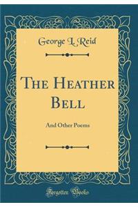 The Heather Bell: And Other Poems (Classic Reprint)