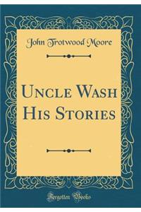 Uncle Wash His Stories (Classic Reprint)