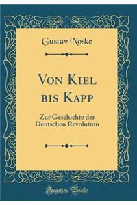 Von Kiel Bis Kapp: Zur Geschichte Der Deutschen Revolution (Classic Reprint): Zur Geschichte Der Deutschen Revolution (Classic Reprint)