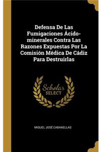 Defensa De Las Fumigaciones Ácido-minerales Contra Las Razones Expuestas Por La Comisión Médica De Cádiz Para Destruirlas